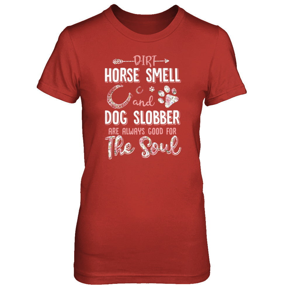 Dirt Horse Smell And Dog Slobber Always Good For The Soul T-Shirt & Tank Top | Teecentury.com