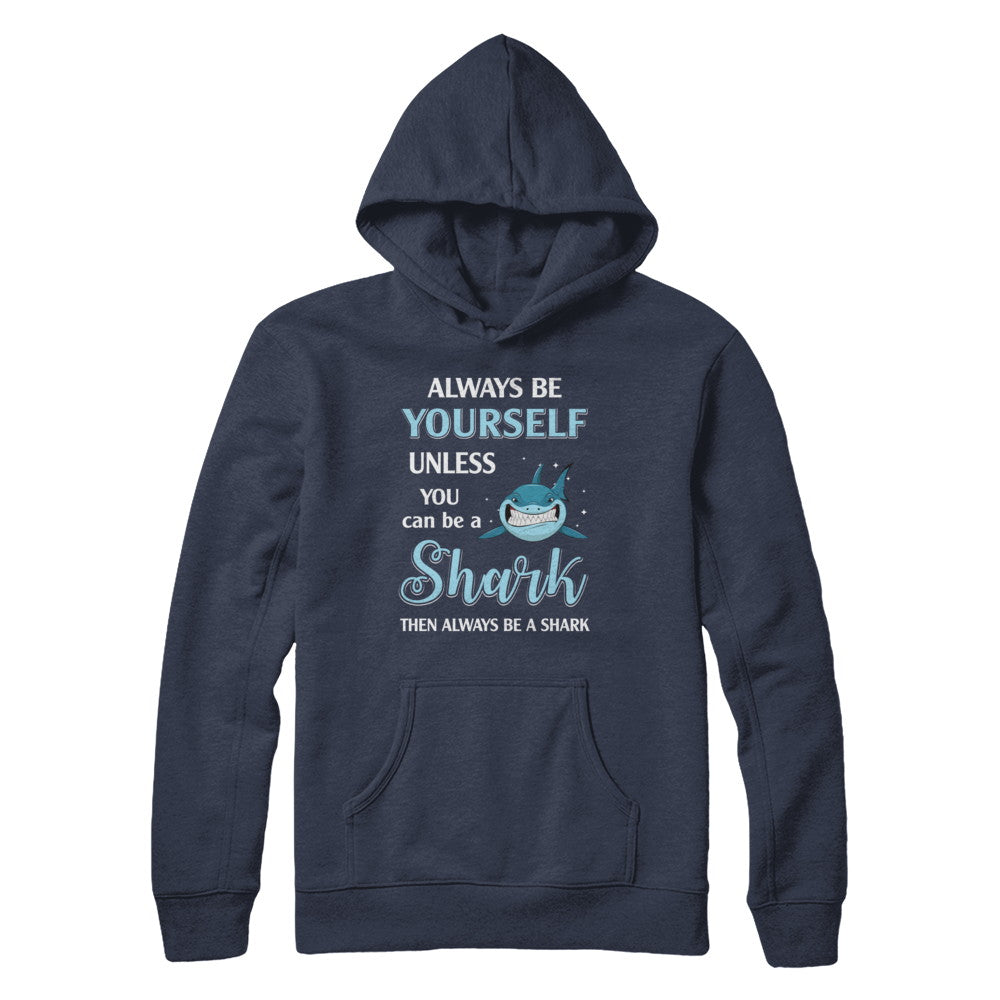 Always Be Yourself Unless You Can Be A Shark T-Shirt & Hoodie | Teecentury.com