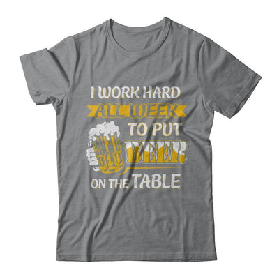 I Work Hard All Week To Put Beer On The Table T-Shirt & Hoodie | Teecentury.com