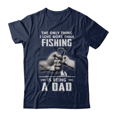 Only Thing I Love More Than Fishing Is Being A Dad Fathers Day T-Shirt & Hoodie | Teecentury.com