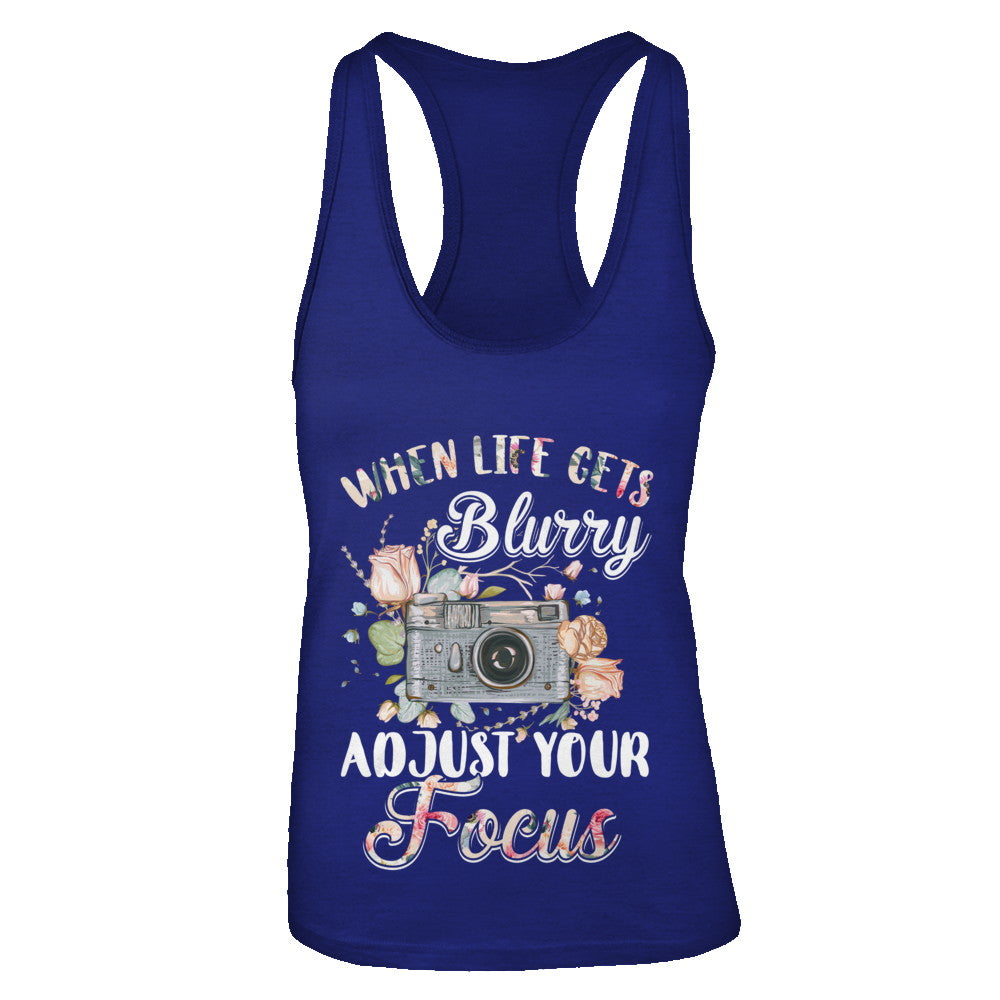 When Life Gets Blurry Adjust Your Focus Photographer T-Shirt & Tank Top | Teecentury.com