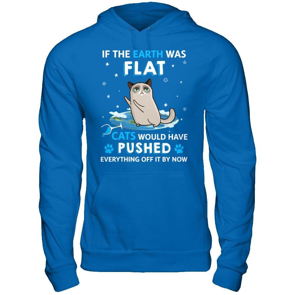 If The Earth Was Flat Cats Would Have Pushed Everything Off T-Shirt & Hoodie | Teecentury.com
