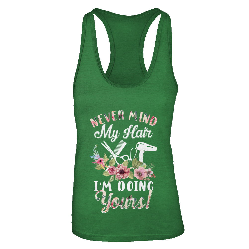 Never Mind My Hair I'm Doing Yours HairStylist T-Shirt & Tank Top | Teecentury.com