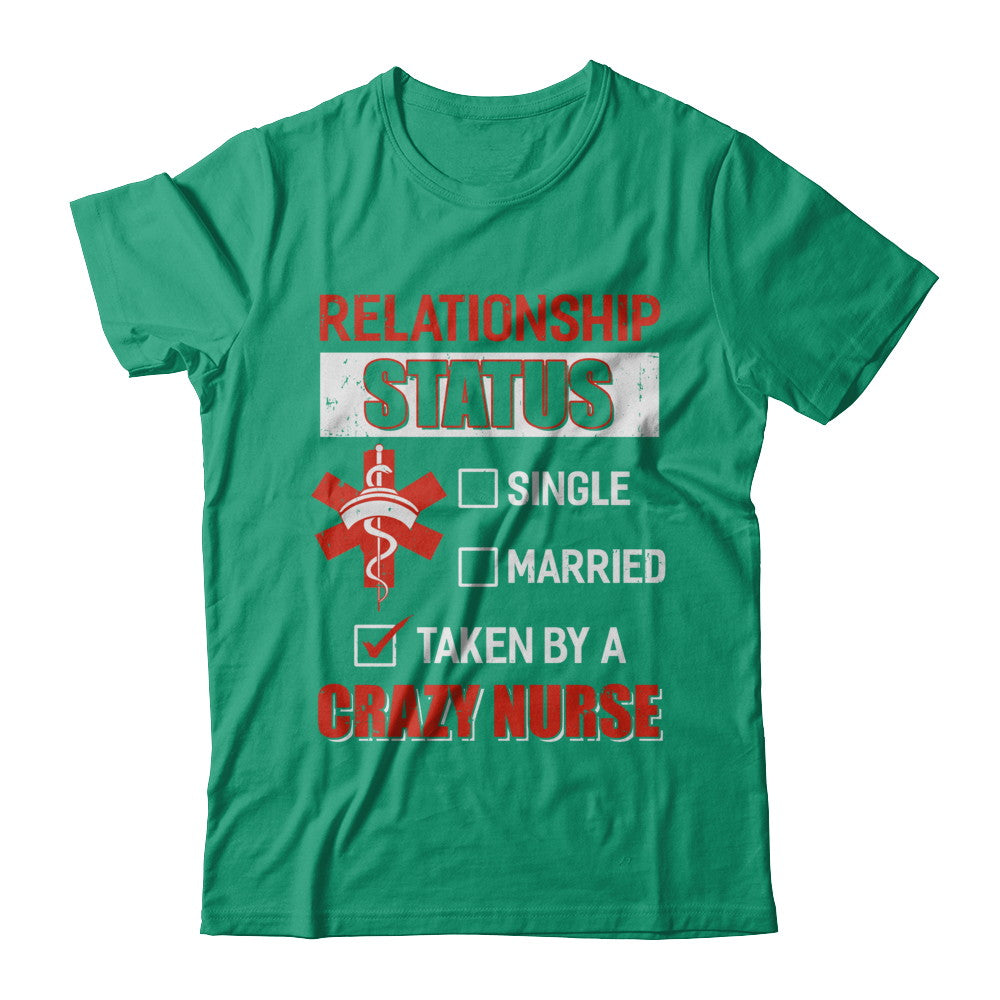 Relationship Status Single Married Taken By A Crazy Nurse T-Shirt & Hoodie | Teecentury.com