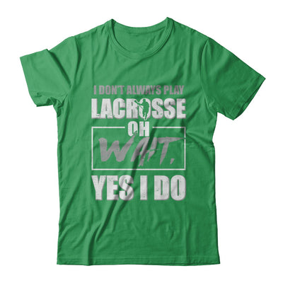 I Don't Always Play Lacrosse Oh Wait Yes I Do T-Shirt & Hoodie | Teecentury.com