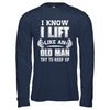 Funny I Know I Lift Like An Old Man Try To Keep Up T-Shirt & Hoodie | Teecentury.com