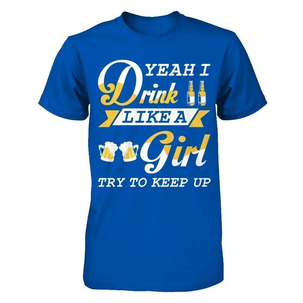 Yeah I Drink Like A Girl T-Shirt & Hoodie | Teecentury.com