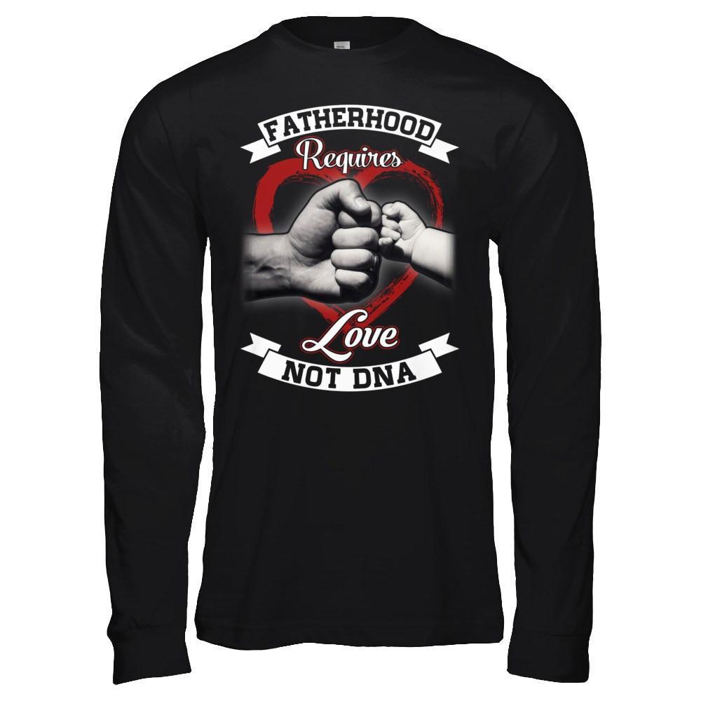 Fatherhood Requires Love Not Dna T-Shirt & Hoodie | Teecentury.com