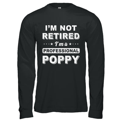 I'm Not Retired A Professional Poppy Father Day Gift T-Shirt & Hoodie | Teecentury.com