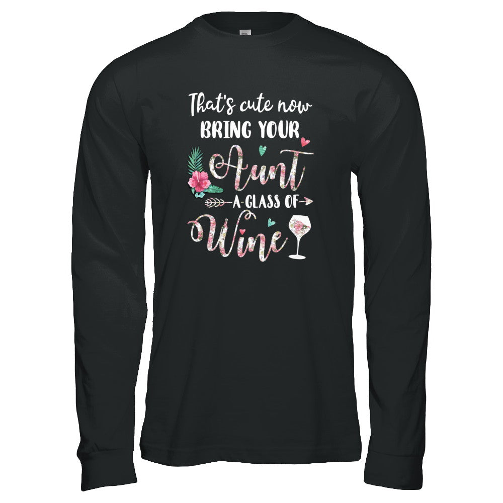 That's Cute Now Bring Your Aunt A Glass Of Wine T-Shirt & Tank Top | Teecentury.com
