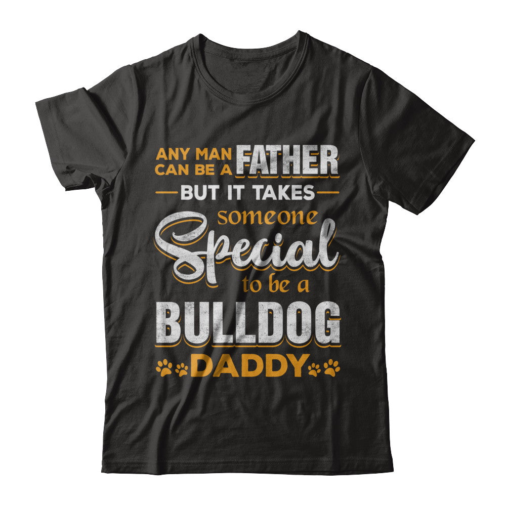 It Takes Someone To Be A Bulldog Daddy T-Shirt & Hoodie | Teecentury.com