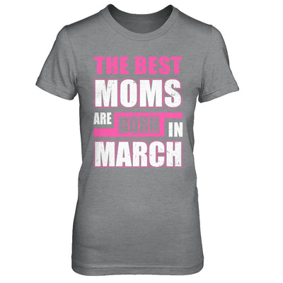 The Best Moms Are Born In March T-Shirt & Hoodie | Teecentury.com