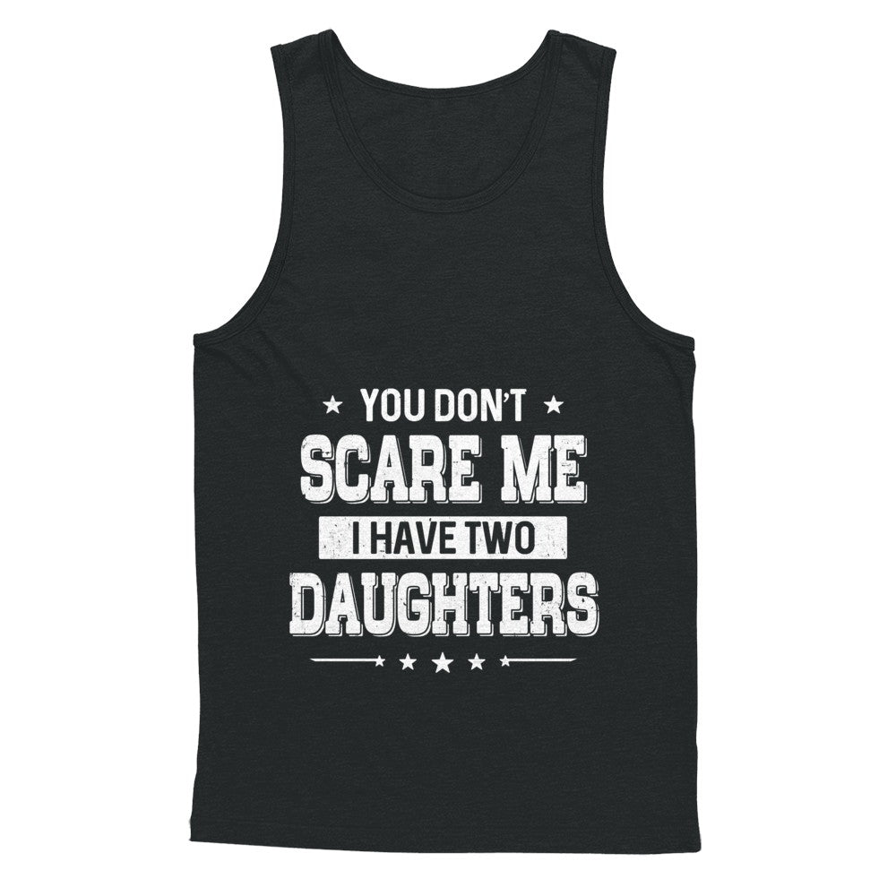 You Don't Scare Me I Have Two Daughters Fathers Day T-Shirt & Hoodie | Teecentury.com
