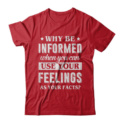 Why Be Informed When You Can Use Your Feelings T-Shirt & Hoodie | Teecentury.com