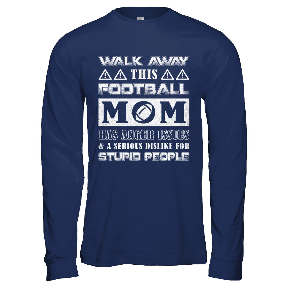 Walk Away This Football Mom Has Anger Issues T-Shirt & Hoodie | Teecentury.com