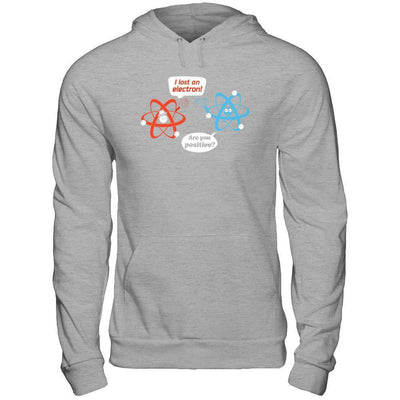 I Lost An Electron Are You Positive T-Shirt & Hoodie | Teecentury.com