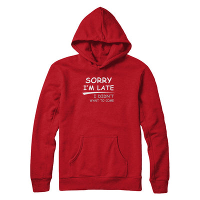 Sorry I'm Late I Didn't Want To Come T-Shirt & Tank Top | Teecentury.com