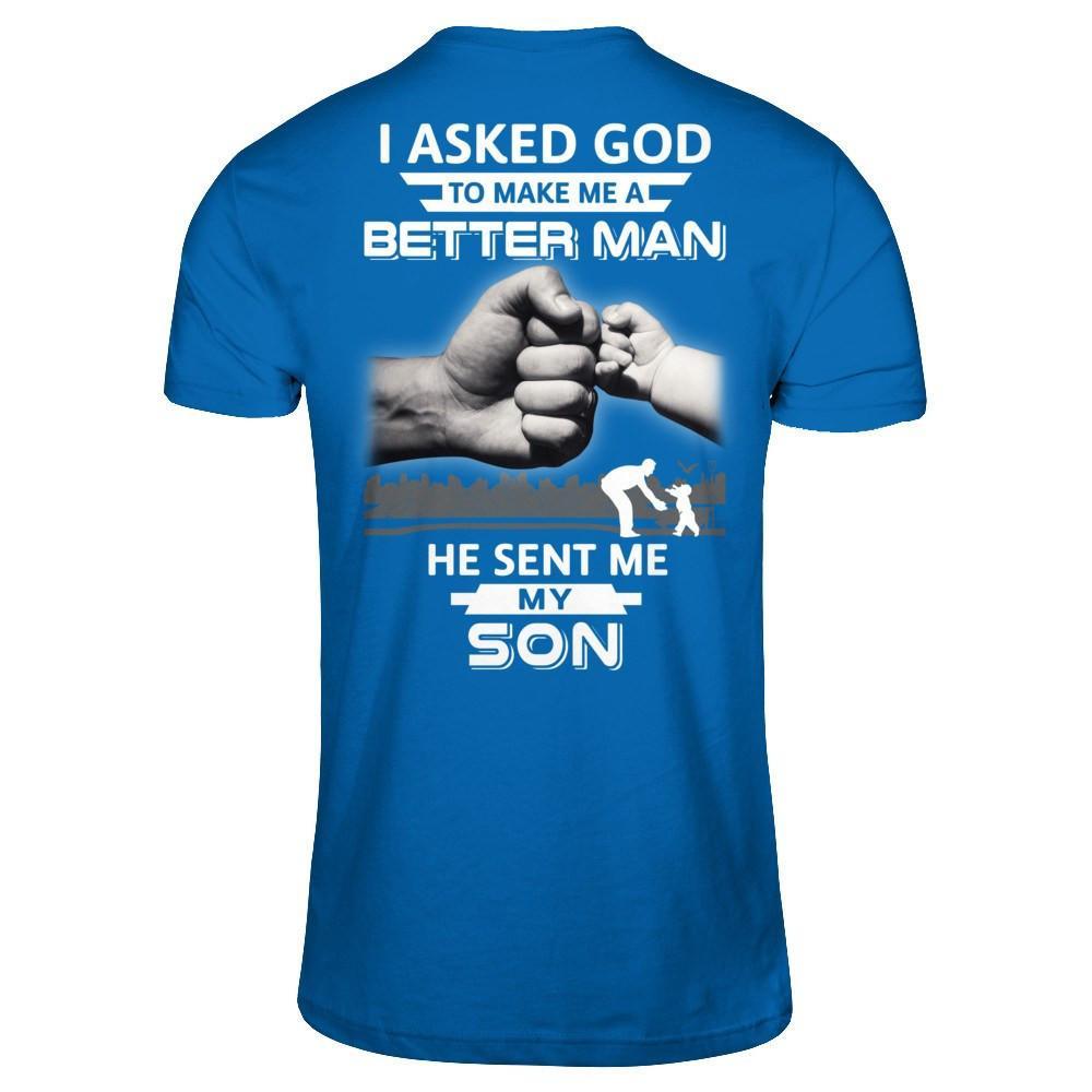 I Asked God To Make Me A Better Man He Sent Me My Son T-Shirt & Hoodie | Teecentury.com