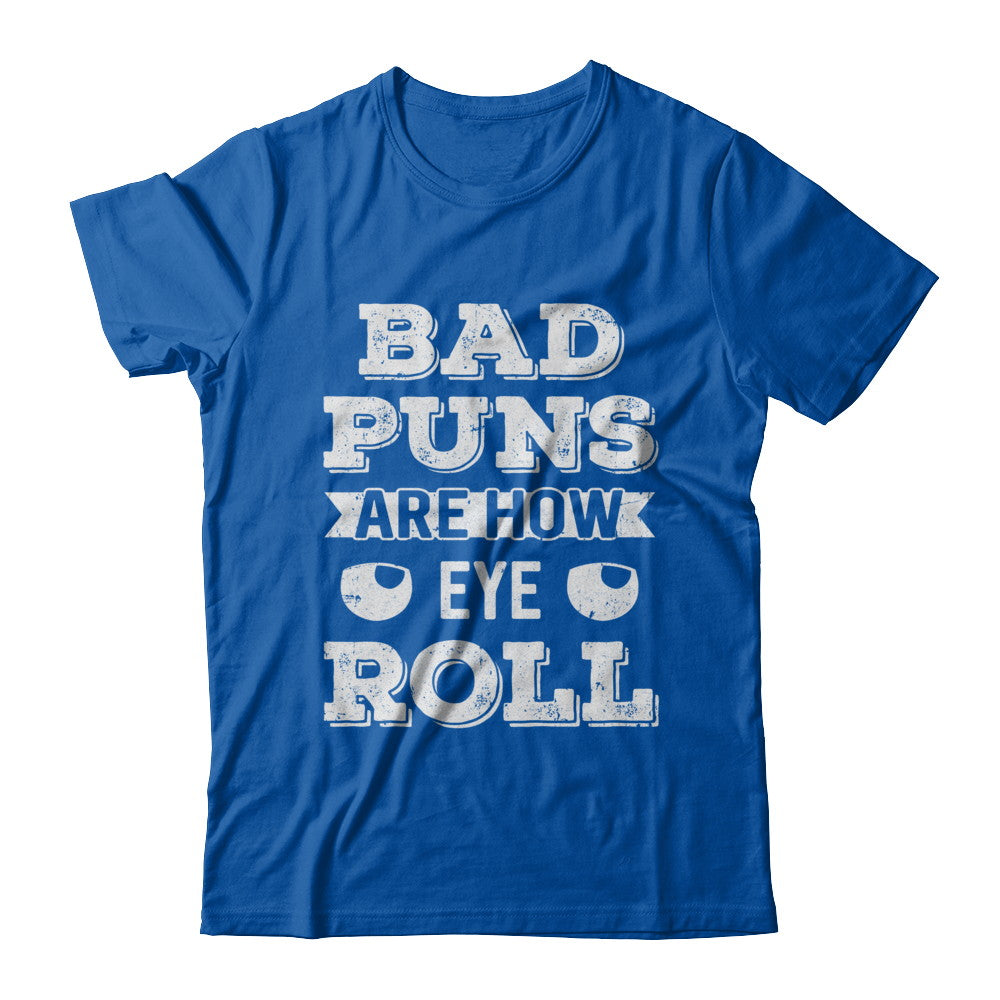 Bad Puns Are How Eye Roll T-Shirt & Hoodie | Teecentury.com