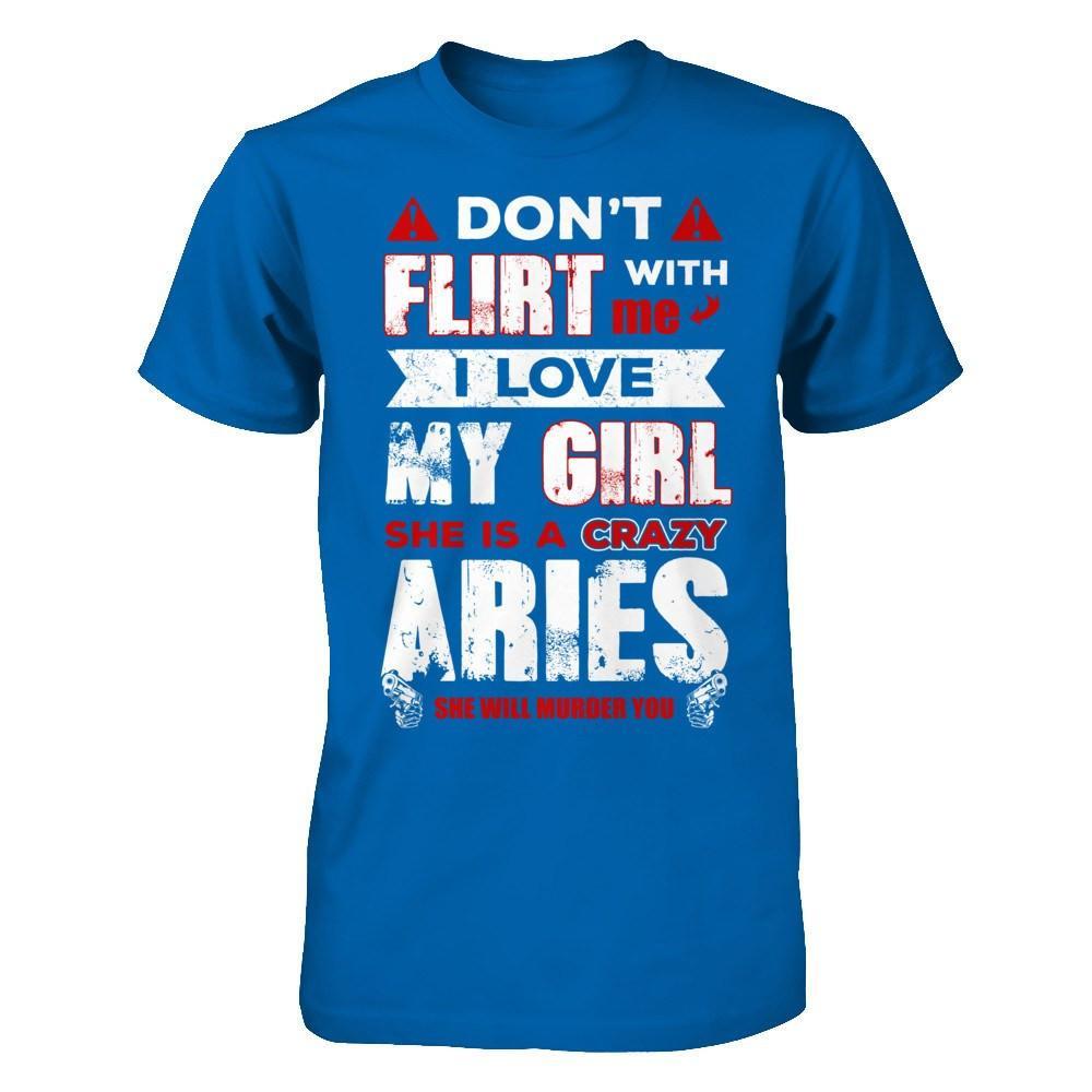 Don't Flirt With Me I Love My Girl She Is A Crazy Aries T-Shirt & Hoodie | Teecentury.com