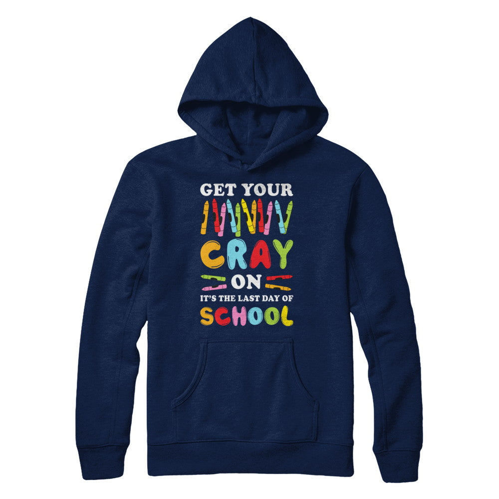 Get Your Cray On Its Last Day Of School Teacher Kindergarten T-Shirt & Hoodie | Teecentury.com