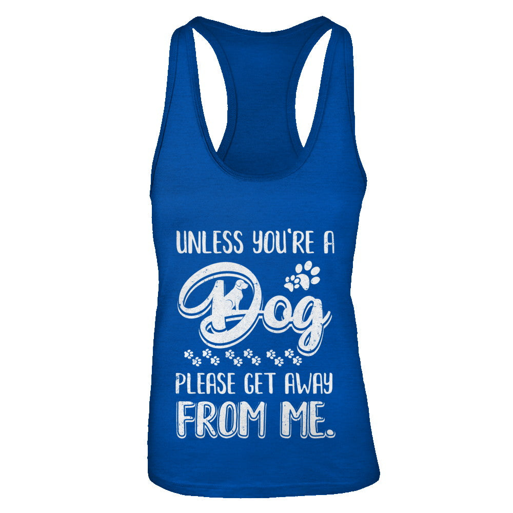 Unless You're A Dog Please Get Away From Me T-Shirt