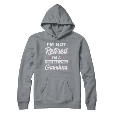 I'm Not Retired A Professional Grandma Mother Day Gift T-Shirt & Hoodie | Teecentury.com