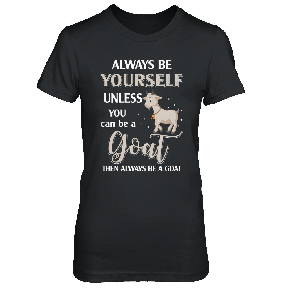 Always Be Yourself Unless You Can Be A Goat T-Shirt & Hoodie | Teecentury.com