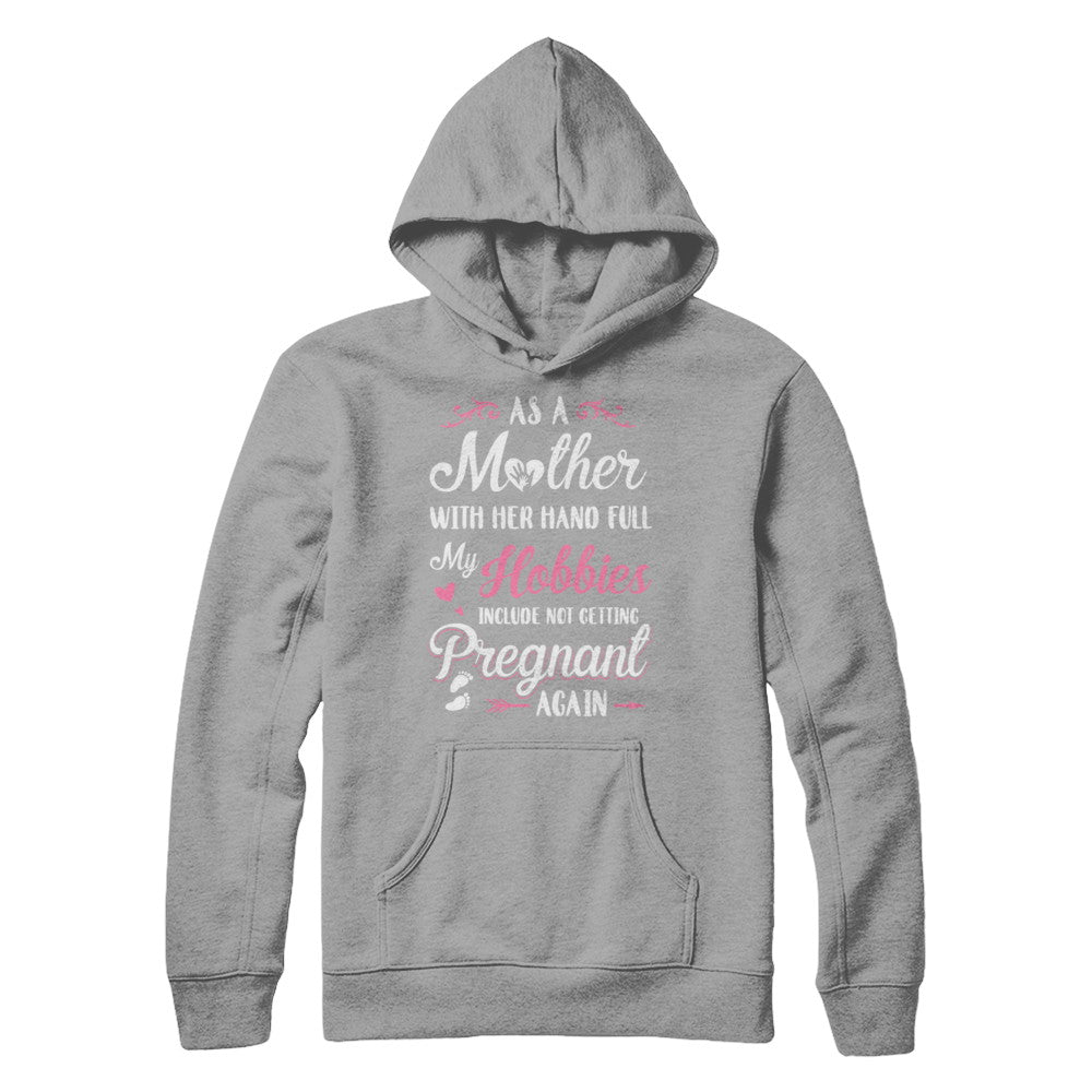 As A Mother With Her Hands Full My Hobbies Pregnant T-Shirt & Hoodie | Teecentury.com