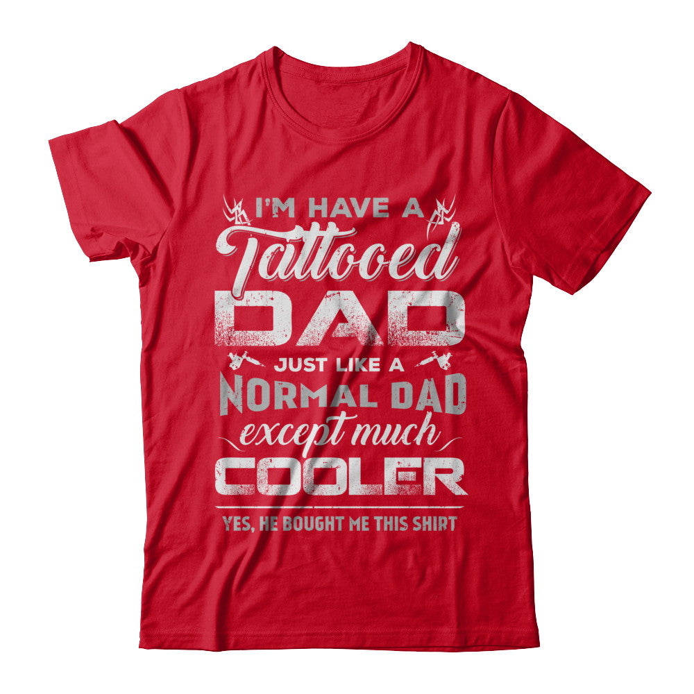 I Have A Tattooed Dad Like A Normal Dad But Cooler T-Shirt & Hoodie | Teecentury.com