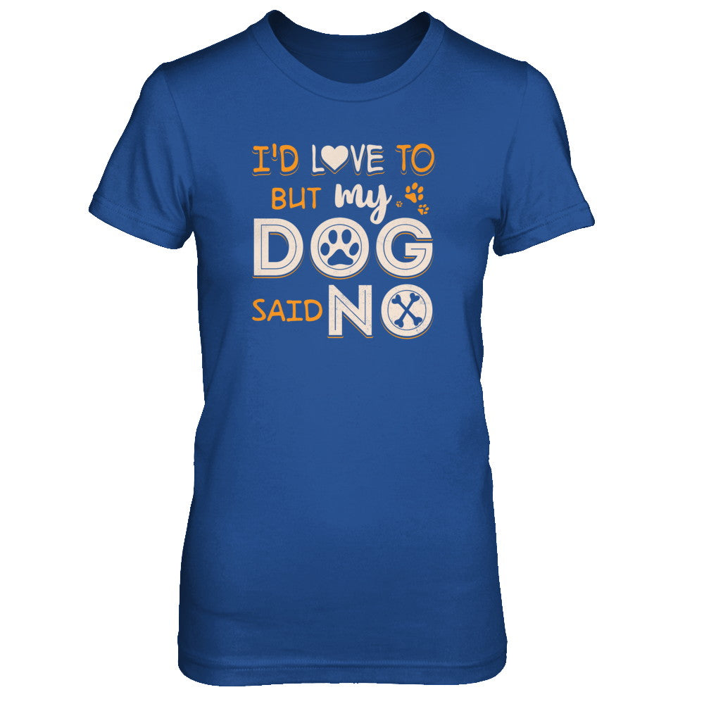I'd Love To But My Dog Said No T-Shirt & Tank Top | Teecentury.com