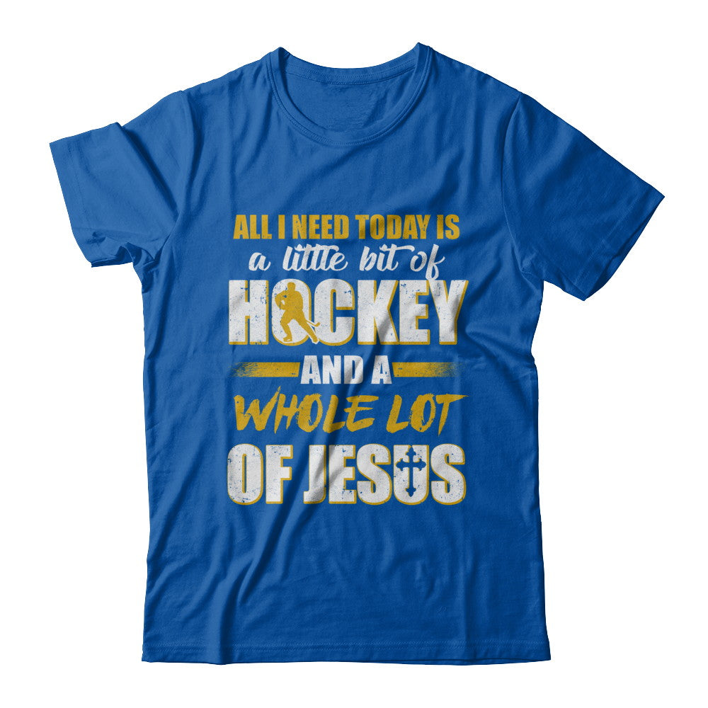 All I Need Today Is A Little Bit Of Hockey And A Whole Lot Of Jesus T-Shirt & Hoodie | Teecentury.com