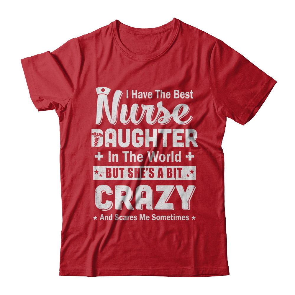 I Have The Best Nurse Daughter In The World T-Shirt I Have The Best Nurse Daughter In The World T-Shirt