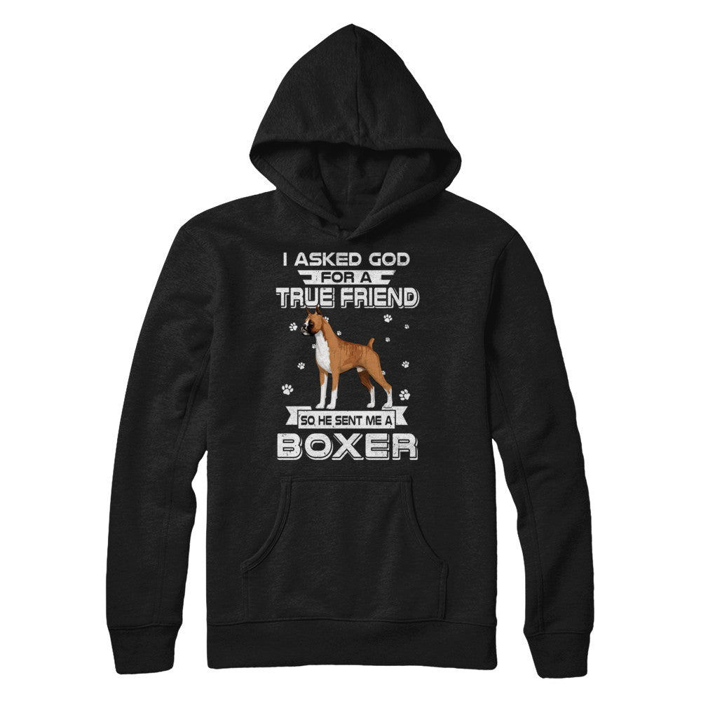 I Asked God For A True Friend So Sent Me Boxer Dog T-Shirt & Hoodie | Teecentury.com