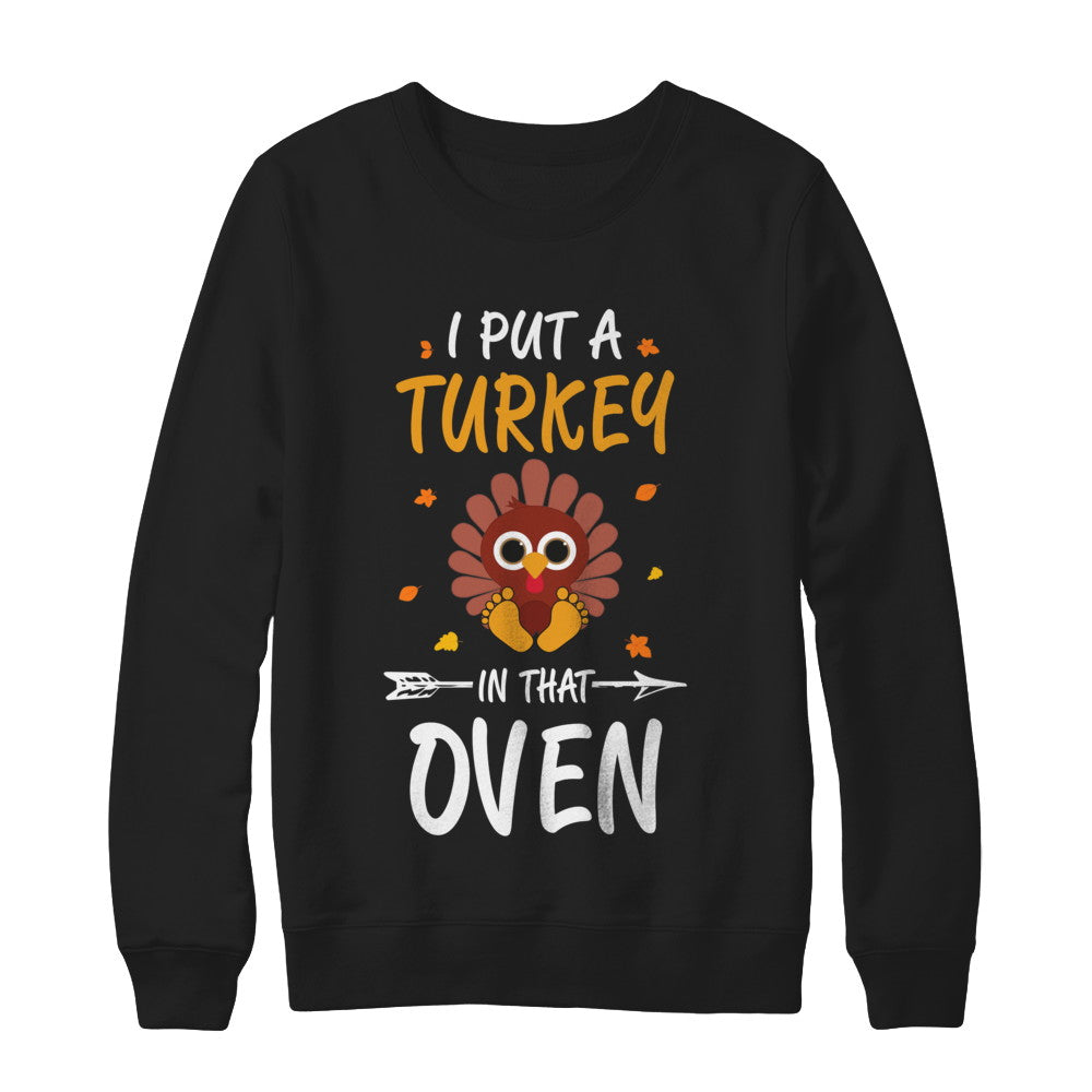 I Put A Turkey In That Oven Thanksgiving T-Shirt & Sweatshirt | Teecentury.com