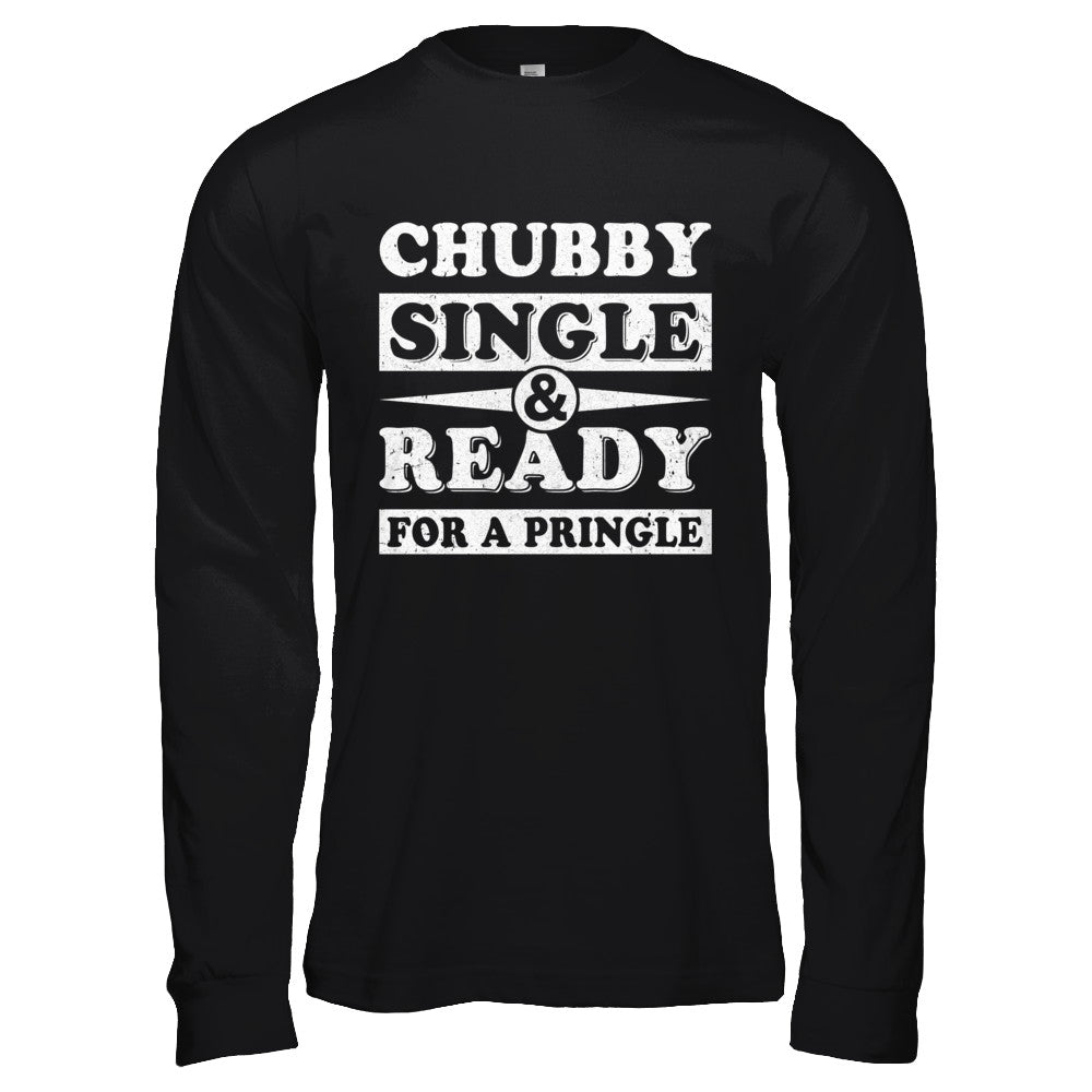 Chubby Single And Ready For A Pringle T-Shirt & Hoodie | Teecentury.com