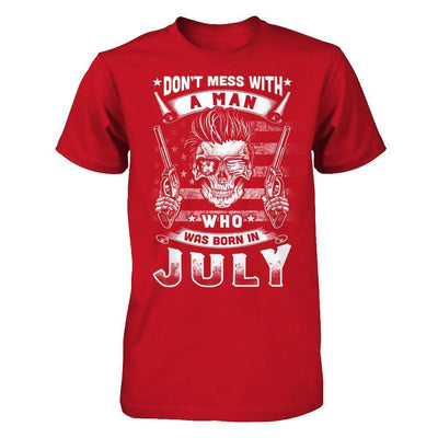 Don't Mess With A Man Who Was Born In July T-Shirt & Hoodie | Teecentury.com