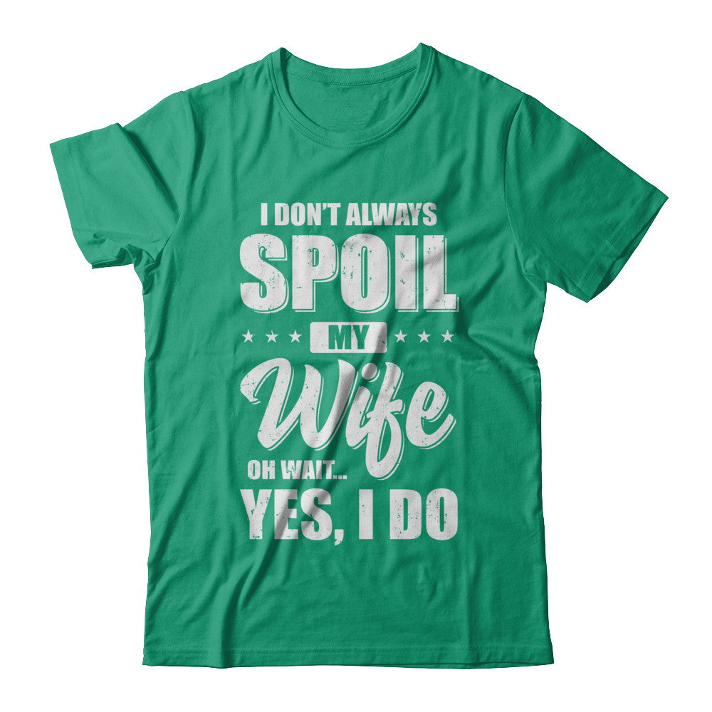 I Don't Always Spoil My Wife Oh Wait Yes I Do Husband T-Shirt & Hoodie | Teecentury.com
