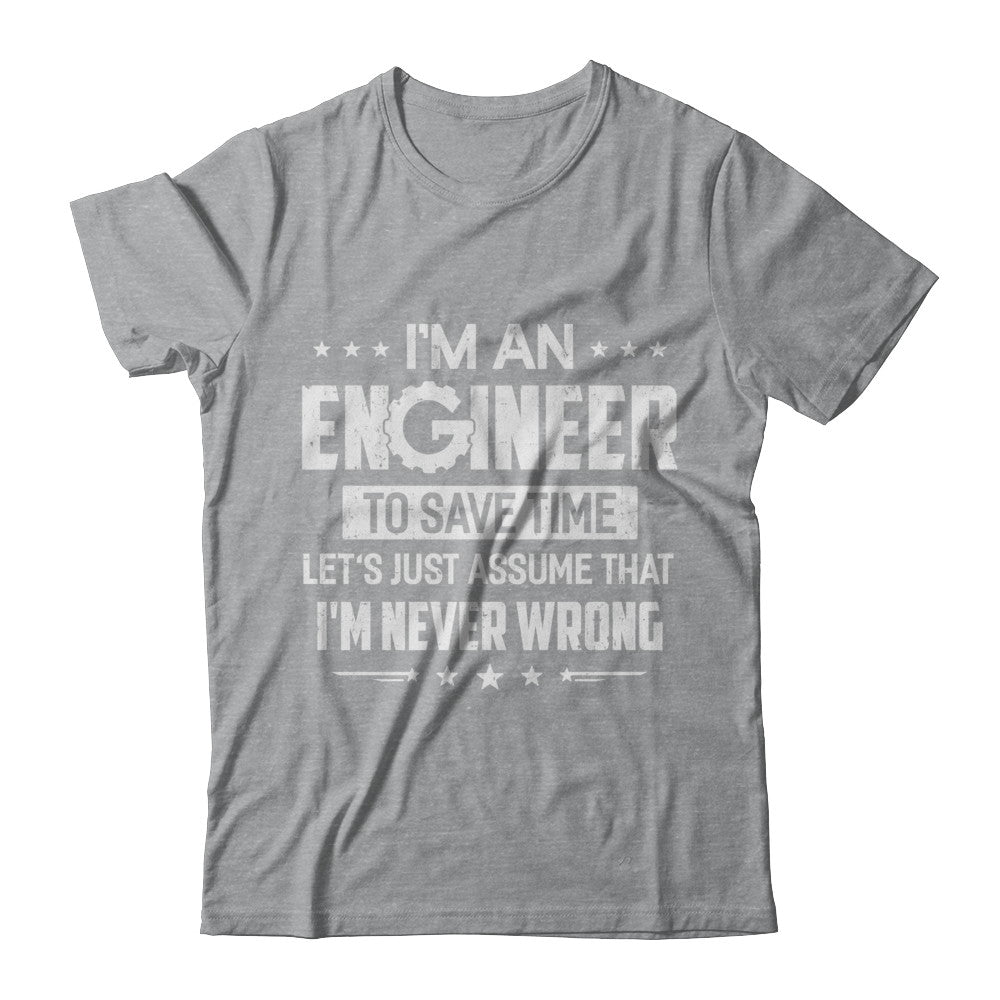 I'm An Engineer To Save Time I'm Never Wrong Engineer T-Shirt & Hoodie | Teecentury.com