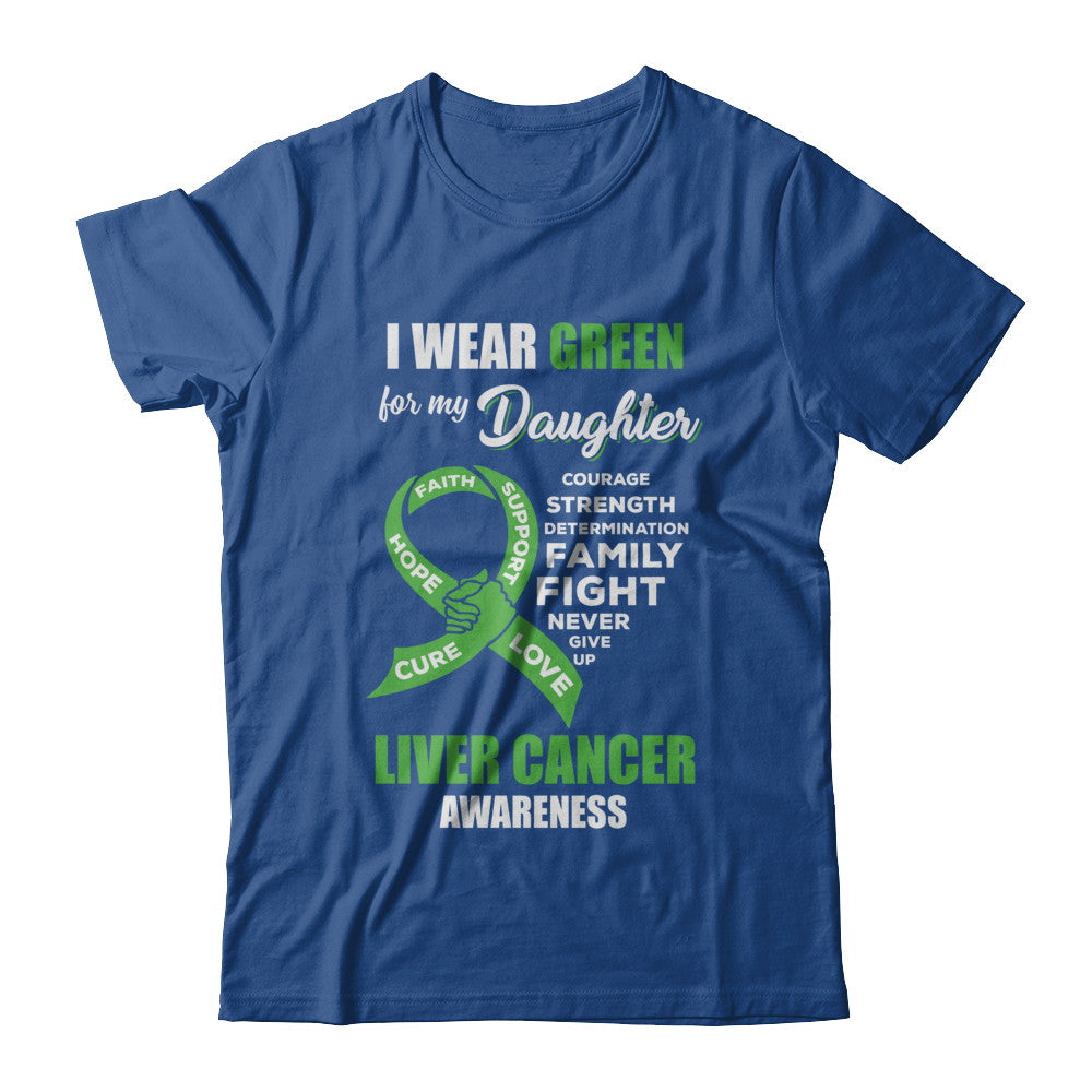 Liver Cancer I Wear Green For My Daughter Dad Mom T-Shirt & Hoodie | Teecentury.com