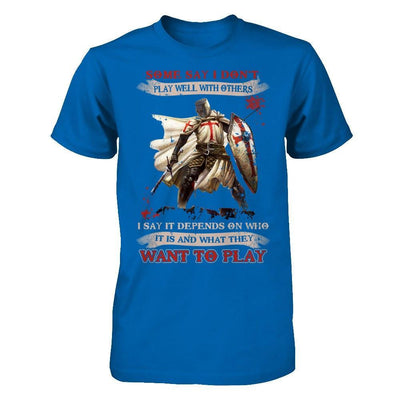 Knight Templar I Say It Depends On Who It Is And What They Want To Play T-Shirt & Hoodie | Teecentury.com