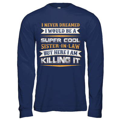 I Never Dreamed I Would Be A Super Cool Sister-In-Law T-Shirt & Hoodie | Teecentury.com