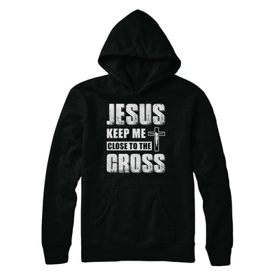 Jesus Keep Me Close To The Cross Christian T-Shirt & Hoodie | Teecentury.com