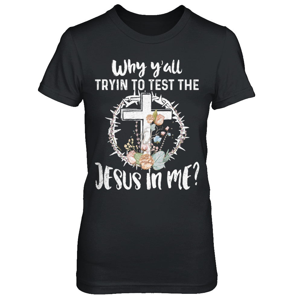 Why Ya'll Tryin To Test The Jesus In Me Christian T-Shirt & Hoodie | Teecentury.com