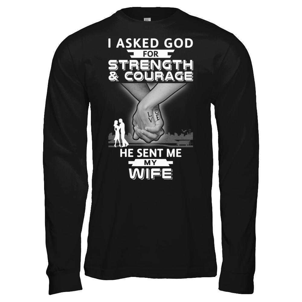I Asked God For Strength And Courage He Sent Me My Wife T-Shirt & Hoodie | Teecentury.com