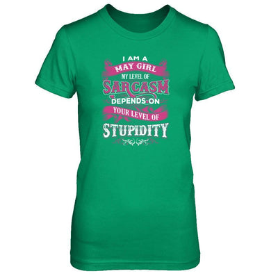I Am A May Girl My Level Of Sarcasm Depends On Your Level Of Stupidity T-Shirt & Tank Top | Teecentury.com