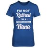 I'm Not Retired A Professional Nana Mother Day Gift T-Shirt & Hoodie | Teecentury.com