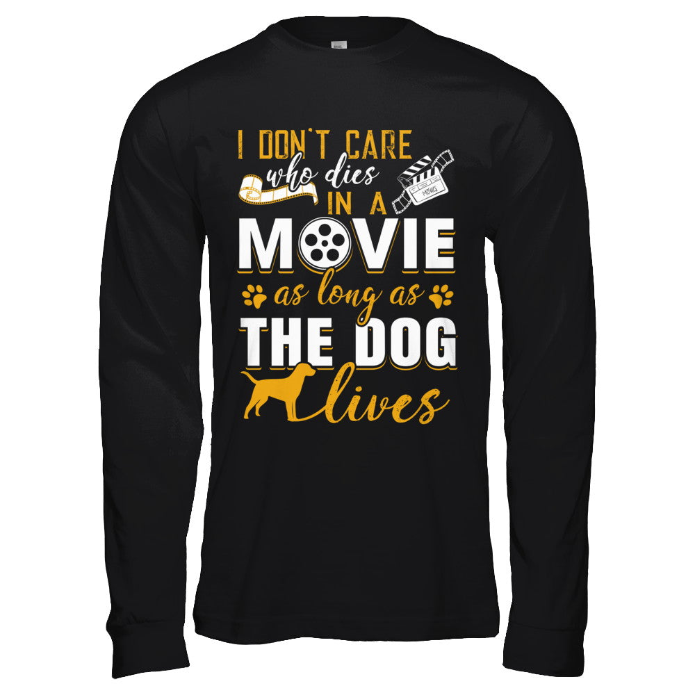 I Don't Care Who Dies In A Movie As Long As The Dog Lives T-Shirt & Hoodie | Teecentury.com