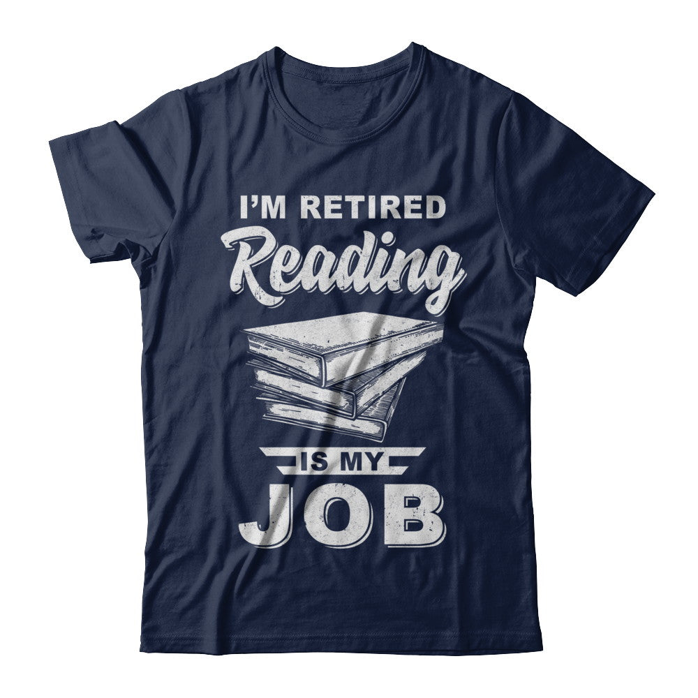 I'm Retired Reading Is My Job Read Books T-Shirt & Hoodie | Teecentury.com