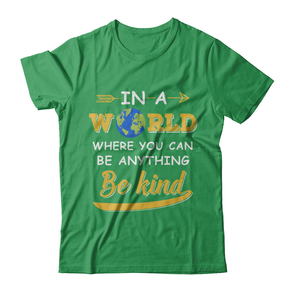 In A World Where You Can Be Anything Be Kind T-Shirt & Hoodie | Teecentury.com